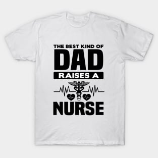 The Best Kind Of Dad Raises A Nurse - Nurse T-Shirt